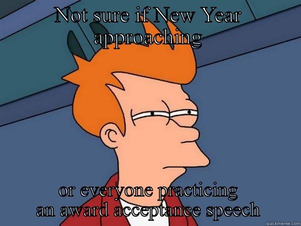 NOT SURE IF NEW YEAR APPROACHING OR EVERYONE PRACTICING AN AWARD ACCEPTANCE SPEECH Futurama Fry