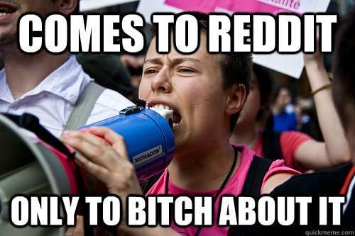 Comes to reddit Only to bitch about it - Comes to reddit Only to bitch about it  SRS feminist cunt