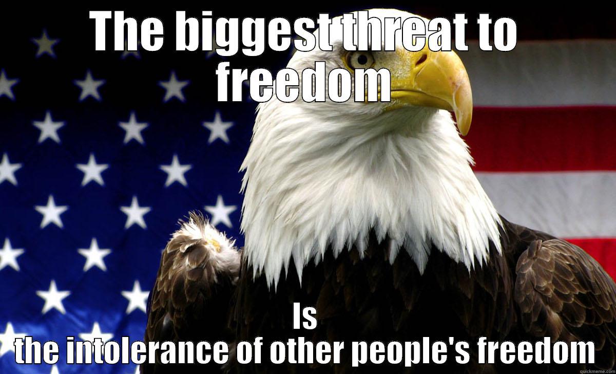 Bald Eagle Loves Freedom - THE BIGGEST THREAT TO FREEDOM IS THE INTOLERANCE OF OTHER PEOPLE'S FREEDOM Misc