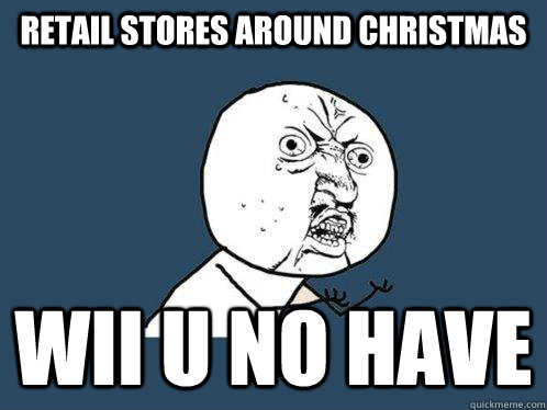 retail stores around christmas wii u no have  Y U No