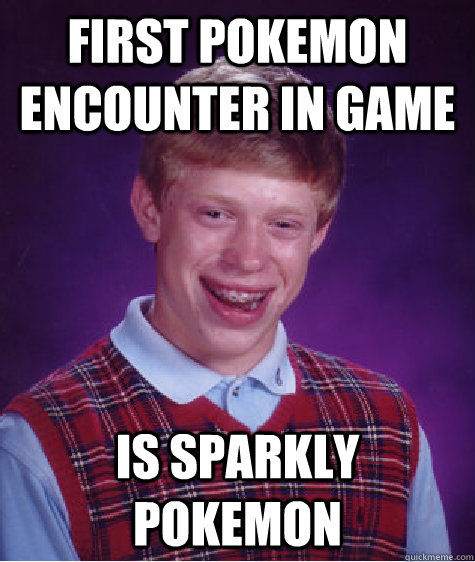 First pokemon encounter in game is sparkly pokemon  Bad Luck Brian
