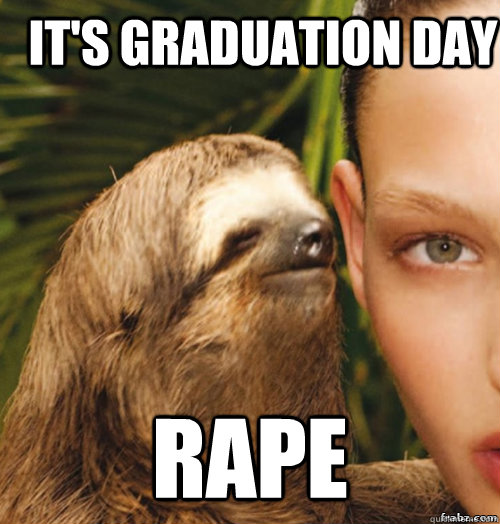 It's graduation day rape  rape sloth