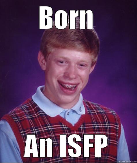 BORN AN ISFP Bad Luck Brian