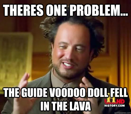 Theres One Problem... the guide voodoo doll fell in the lava  