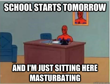 School starts tomorrow and i'm just sitting here masturbating - School starts tomorrow and i'm just sitting here masturbating  Spiderman Desk