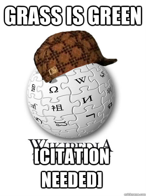 Grass is green [citation needed]  Scumbag wikipedia