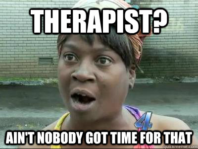 Therapist? Ain't Nobody Got Time For That  No Time Sweet Brown