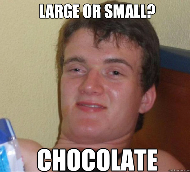 Large or Small? Chocolate  10guy