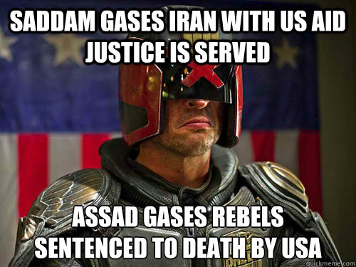 Saddam gases Iran with US aid Justice is served  Assad gases Rebels 
Sentenced to death by USa - Saddam gases Iran with US aid Justice is served  Assad gases Rebels 
Sentenced to death by USa  good guy dredd