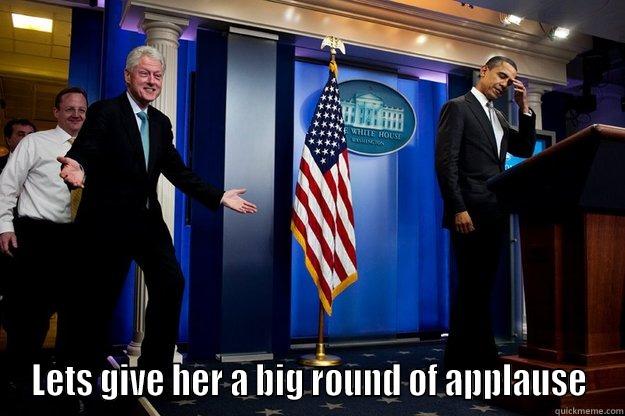  LETS GIVE HER A BIG ROUND OF APPLAUSE Inappropriate Timing Bill Clinton