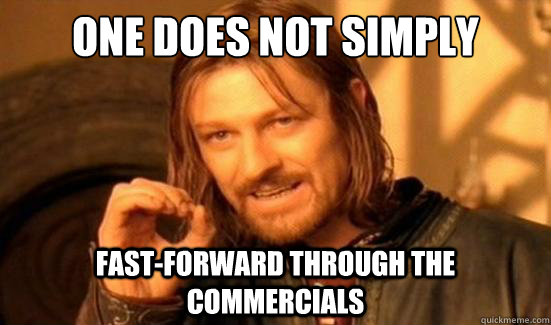 One Does Not Simply fast-forward through the commercials  Boromir