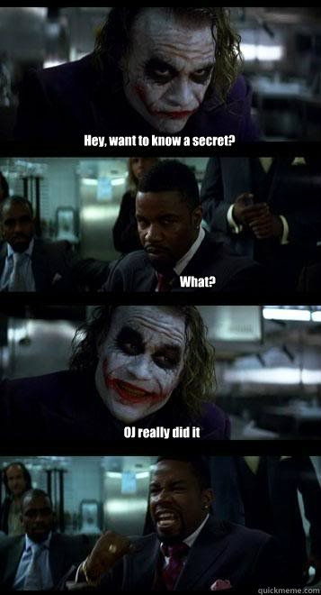 Hey, want to know a secret? What? OJ really did it  Joker with Black guy