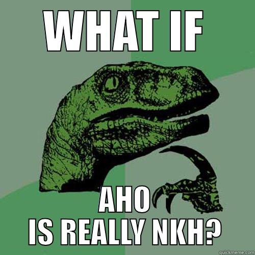 WHAT IF AHO IS REALLY NKH? Philosoraptor