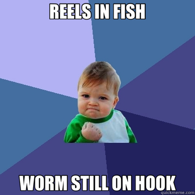 REELS IN FISH WORM STILL ON HOOK  Success Kid