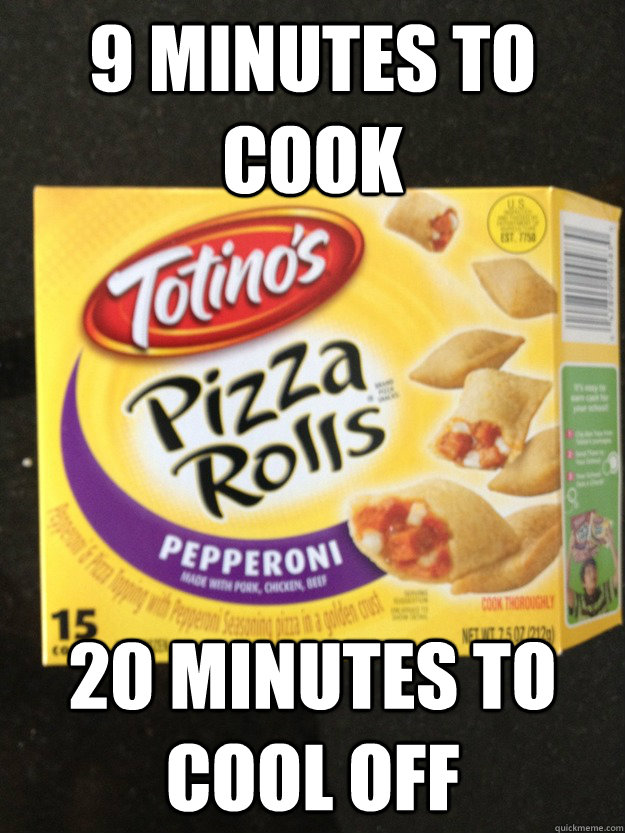 9 minutes to cook 20 minutes to cool off - 9 minutes to cook 20 minutes to cool off  Scumbag Pizza Rolls