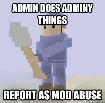 Admin does adminy things Report as mod abuse  
