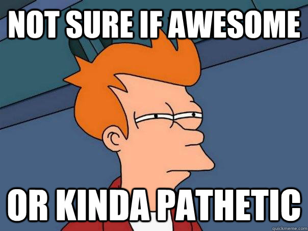 not sure if awesome or kinda pathetic  Futurama Fry