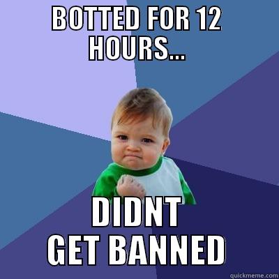 BOTTED FOR 12 HOURS... DIDNT GET BANNED Success Kid
