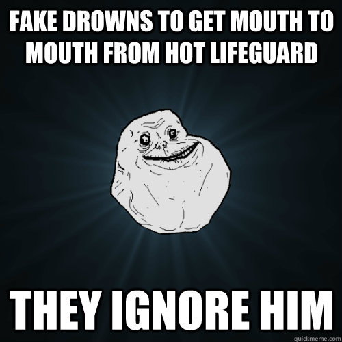 FAKE DROWNS TO GET MOUTH TO MOUTH FROM HOT LIFEGUARD THEY IGNORE HIM  Forever Alone