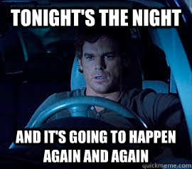 Tonight's the night And it's going to happen again and again - Tonight's the night And it's going to happen again and again  Dexter