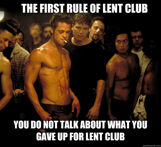 The First Rule of Lent Club You do NOT talk about what you gave up for Lent Club  