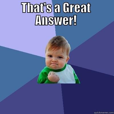 That's a Great Answer! - THAT'S A GREAT ANSWER!  Success Kid