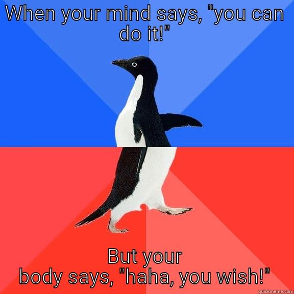 When your mind says yes, but your body said Heck no! - WHEN YOUR MIND SAYS, 