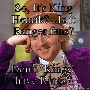 SO, IT'S KING HENRIK?...IS IT RANGER FANS? DON'T 