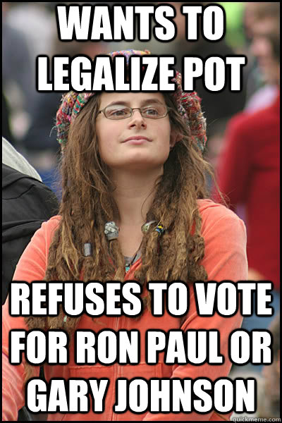 Wants to legalize pot  Refuses to vote for Ron Paul or Gary Johnson   liberal college girl