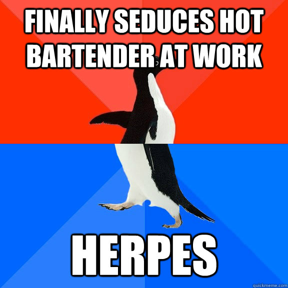 Finally seduces hot bartender at work Herpes  Socially Awesome Awkward Penguin