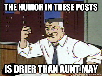 The humor in these posts Is Drier than Aunt may - The humor in these posts Is Drier than Aunt may  Dry Spidey