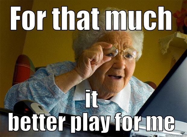 Overly expensive - FOR THAT MUCH IT BETTER PLAY FOR ME Grandma finds the Internet