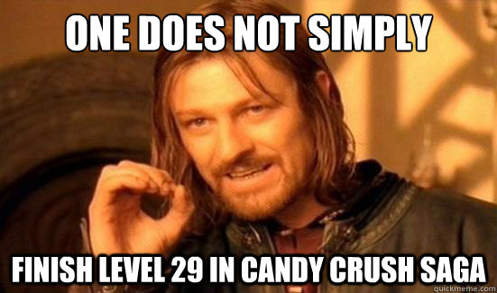 One Does Not Simply finish level 29 in candy crush saga  Boromir