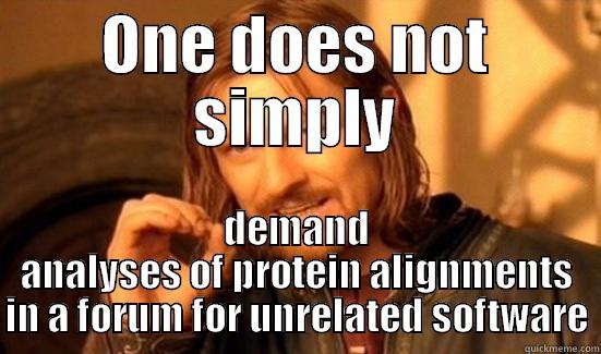 ONE DOES NOT SIMPLY DEMAND ANALYSES OF PROTEIN ALIGNMENTS IN A FORUM FOR UNRELATED SOFTWARE Boromir