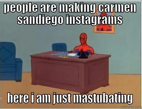 PEOPLE ARE MAKING CARMEN SANDIEGO INSTAGRAMS HERE I AM JUST MASTUBATING Spiderman Desk