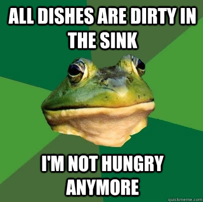All dishes are dirty in the sink I'm not hungry anymore  Foul Bachelor Frog