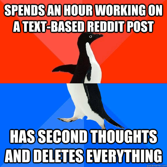 Spends an hour working on a text-based reddit post has second thoughts and deletes everything  Socially Awesome Awkward Penguin