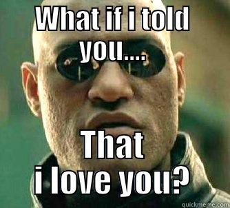 WHAT IF I TOLD YOU.... THAT I LOVE YOU? Matrix Morpheus
