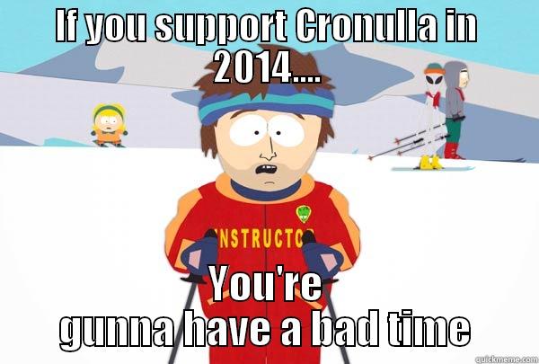 IF YOU SUPPORT CRONULLA IN 2014.... YOU'RE GUNNA HAVE A BAD TIME Super Cool Ski Instructor