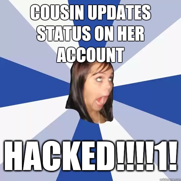 Cousin updates status on her account Hacked!!!!1!  Annoying Facebook Girl