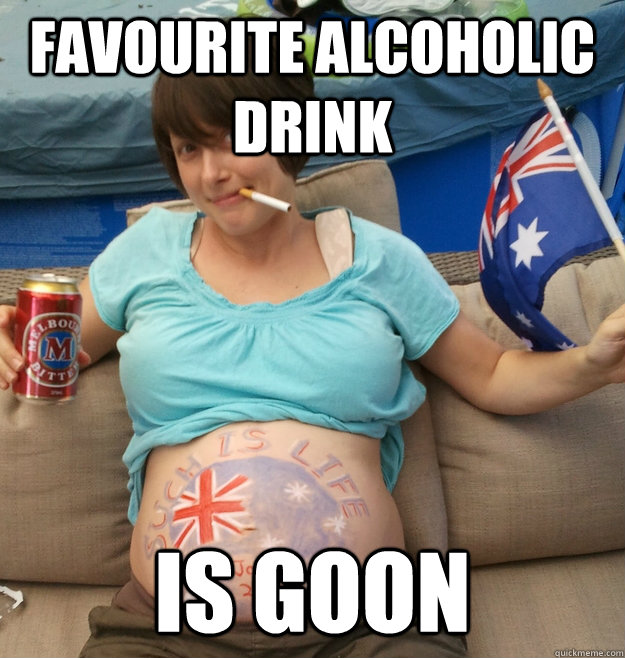 favourite alcoholic drink is goon  Proud Aussie Bogan