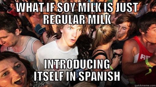 WHAT IF SOY MILK IS JUST REGULAR MILK INTRODUCING ITSELF IN SPANISH Sudden Clarity Clarence