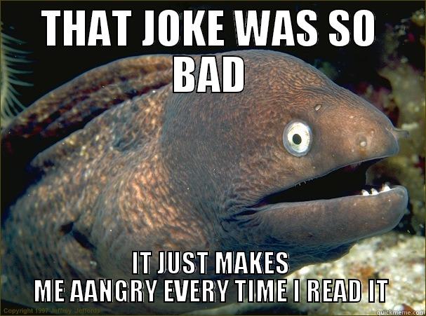 Irohnic Pun - THAT JOKE WAS SO BAD IT JUST MAKES ME AANGRY EVERY TIME I READ IT Bad Joke Eel