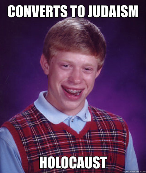 converts to judaism Holocaust Caption 3 goes here - converts to judaism Holocaust Caption 3 goes here  Bad Luck Brian