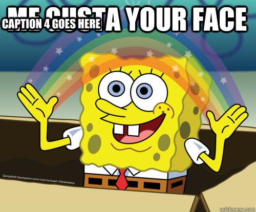 Me Gusta Your FAce   Caption 4 goes here  Spongebob rainbow