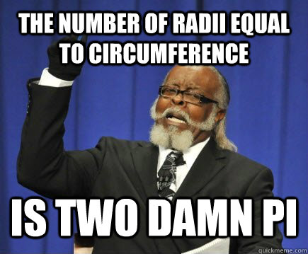 The number of radii equal to circumference is two damn pi  Too Damn High