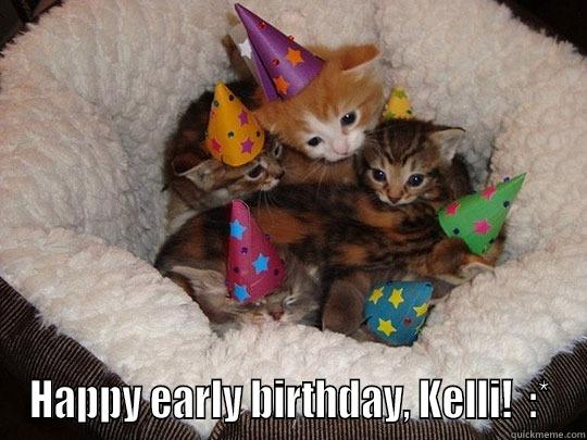  HAPPY EARLY BIRTHDAY, KELLI!  :* Misc