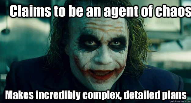Claims to be an agent of chaos Makes incredibly complex, detailed plans - Claims to be an agent of chaos Makes incredibly complex, detailed plans  TheJoker
