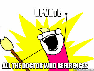UPVOTE all the doctor who references  All The Things