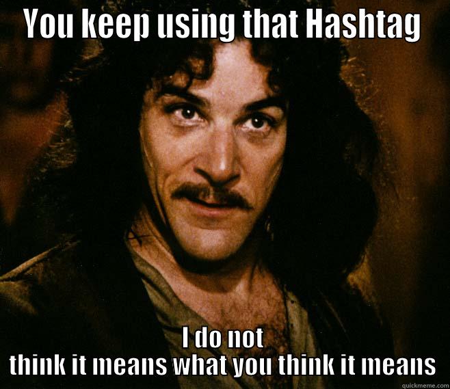 Get your Hashtag straight - YOU KEEP USING THAT HASHTAG I DO NOT THINK IT MEANS WHAT YOU THINK IT MEANS Misc